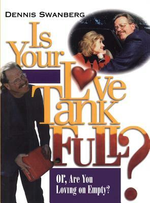 Is Your Love Tank Full?: Or Are You Driving on Empty by Dennis Swanberg