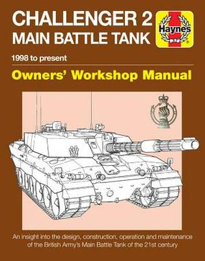 Challenger 2 Main Battle Tank Owners' Workshop Manual: 1998 to Present - An Insight Into the Design, Construction, Operation and Maintenance of the Br by Dick Taylor