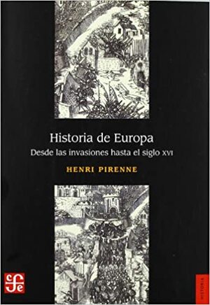 Historia de Europa: Desde Las Invasiones Al Siglo XVI by Henri Pirenne, Georges Jean