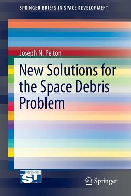 New Solutions for the Space Debris Problem by Joseph N. Pelton