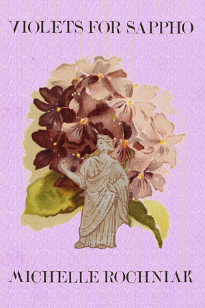 Violets for Sappho by Michelle Rochniak