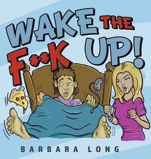 Wake the F**k Up! by Barbara Long