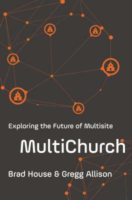 Multichurch: Exploring the Future of Multisite by Brad House, Gregg Allison