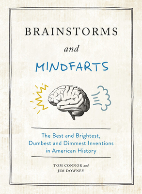 Brainstorms and Mindfarts: The Best and Brightest, Dumbest and Dimmest Inventions in American History by Jim Downey, Tom Connor
