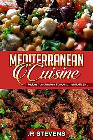 Mediterranean Cuisine: Recipes from Southern Europe to the Middle East by J.R. Stevens