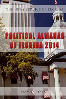 The News Service of Florida's Political Almanac of Florida, 2014: Who Lives Where in Florida, What Do They Care About and How Do They Vote? by David Royse