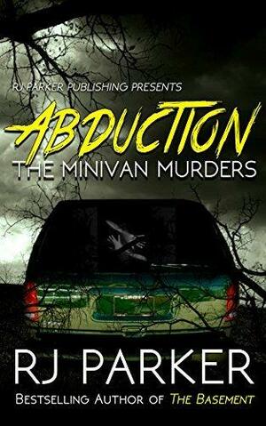 Abduction: The Minivan Murders by R.J. Parker, R.J. Parker