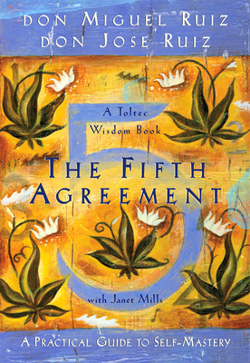 The Fifth Agreement: A Practical Guide to Self-Mastery by Janet Mills, Don Jose Ruiz, Don Miguel Ruiz