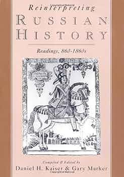 Reinterpreting Russian History: Readings, 860-1860's by Daniel H. Kaiser, Gary Marker