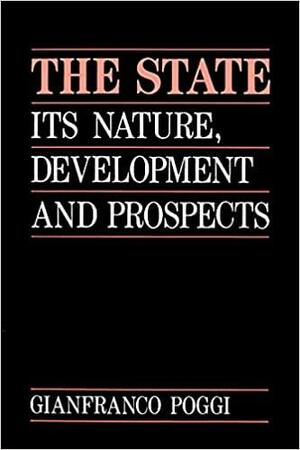 The State: Its Nature, Development, and Prospects by Gianfranco Poggi