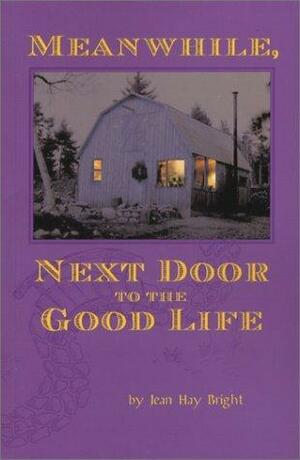 Meanwhile, Next Door to the Good Life by Jean Hay Bright