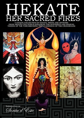Hekate Her Sacred Fires: A Unique Collection of Essays, Prose and Artwork from around the world exploring the mysteries and sharing visions of by Raven Digitalis, Vikki Bramshaw, Sorita D'Este