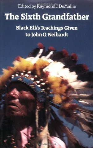 The Sixth Grandfather: Black Elk's Teachings Given to John G. Neihardt by Raymond J. Demallie, Hilda Neihardt