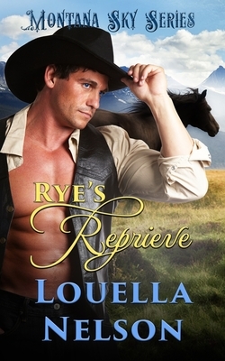 Rye's Reprieve: Montana Sky Series by Montana Sky Publishing, Louella Nelson