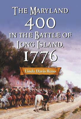 The Maryland 400 in the Battle of Long Island, 1776 by Linda Davis Reno