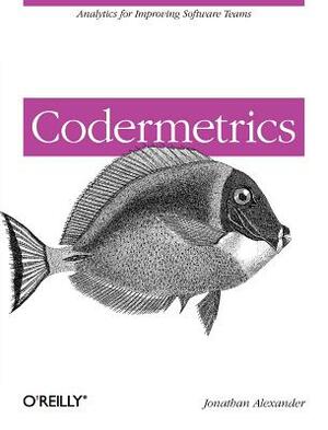 Codermetrics: Analytics for Improving Software Teams by Jonathan Alexander