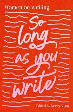 So Long As You Write: Women on Writing by Kerry Ryan
