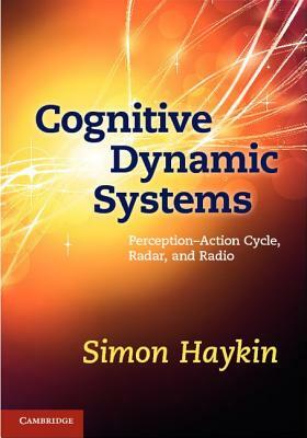 Cognitive Dynamic Systems: Perception-Action Cycle, Radar and Radio by Simon Haykin