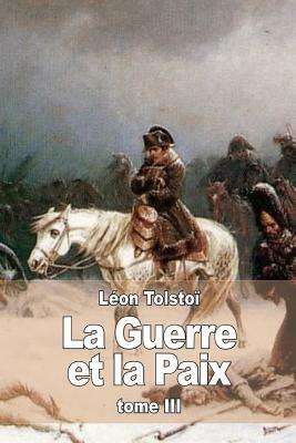 La Guerre et la Paix: Tome III by Leo Tolstoy