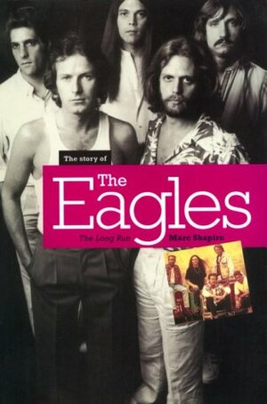 The Story of The Eagles: The Long Run by Marc Shapiro