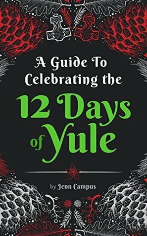 A Guide to Celebrating the 12 Days of Yule (Heathen-style!): Folklore, Activities and Recipes For The Whole Family to Enjoy For 12 Days! by Jenn Campus