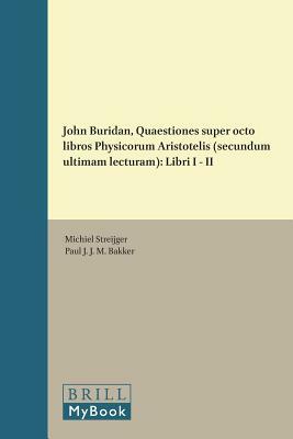 John Buridan, Quaestiones Super Octo Libros Physicorum Aristotelis (Secundum Ultimam Lecturam): Libri I - II by John Buridan