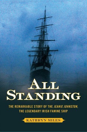 All Standing: The True Story of Hunger, Rebellion, and Survival Aboard the Jeanie Johnston by Kathryn Miles