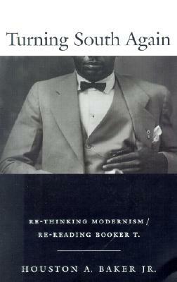 Turning South Again: Re-Thinking Modernism/Re-Reading Booker T. by Houston A. Baker