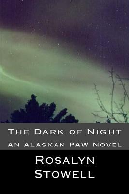 The Dark of Night: An Alaskan PAW Novel by Rosalyn E. Stowell