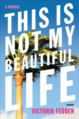 This Is Not My Beautiful Life: A Memoir by Victoria Fedden