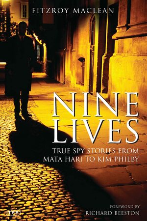 Nine Lives: True Spy Stories from Mata Hari to Kim Philby by Fitzroy Maclean