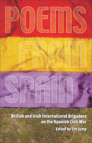 Poems from Spain: British and Irish International Brigaders on the Spanish Civil War by Jim Jump