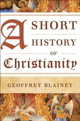 A Short History of Christianity by Geoffrey Blainey