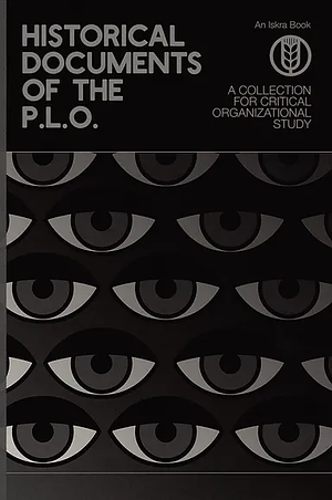 Historical Documents of the P.L.O.: A Collection for Critical Organizational Study by Palestine Liberation Organization