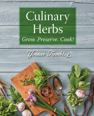 Culinary Herbs: Grow, Preserve, Cook! by Yvonne Tremblay