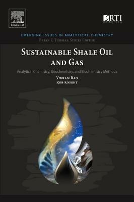 Sustainable Shale Oil and Gas: Analytical Chemistry, Geochemistry, and Biochemistry Methods by Rob Knight, Vikram Rao