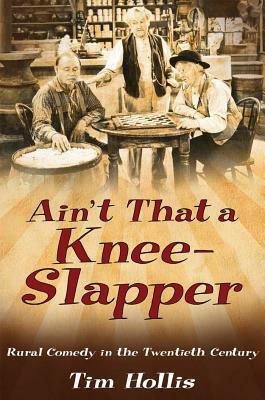 Ain't That a Knee-Slapper: Rural Comedy in the Twentieth Century by Tim Hollis