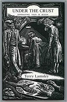 Under the Crust: Supernatural Tales of Buxton by Terry Lamsley