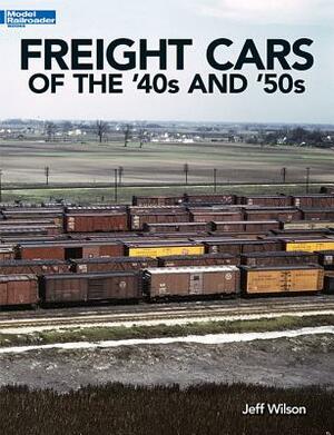 Freight Cars of the '40s and '50s by Jeff Wilson