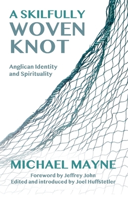 A Skilfully Woven Knot: Anglican Identity and Spirituality by Michael Mayne