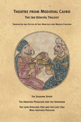 Theatre from Medieval Cairo: The Ibn Daniyal Trilogy by Ibn Daniyal