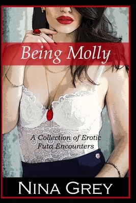 Being Molly: A Collection of Erotic Futa Encounters by Nina Grey