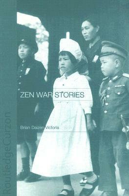 Zen War Stories (RoutledgeCurzon Critical Studies in Buddhism) by Brian Daizen Victoria