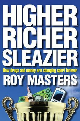 Higher Richer Sleazier: How Drugs and Money Are Changing Sport Forever by Roy Masters