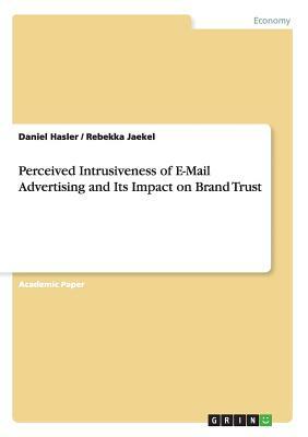 Perceived Intrusiveness of E-Mail Advertising and Its Impact on Brand Trust by Rebekka Jaekel, Daniel Hasler