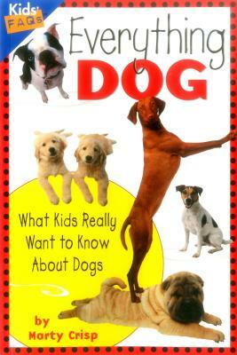 Everything Dog: What Kids Really Want to Know about Dogs by Marty Crisp