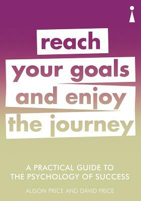 A Practical Guide to the Psychology of Success: Reach Your Goals & Enjoy the Journey by David Price, Alison Price