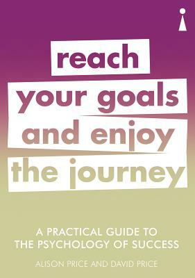 A Practical Guide to the Psychology of Success: Reach Your Goals & Enjoy the Journey by Alison Price, David Price