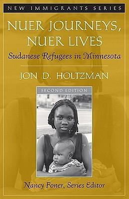 Nuer Journey Nuer Lives: Sudanese Refugees in Minnesota by Jon D. Holtzman, Jon D. Holtzman, Nancy Foner