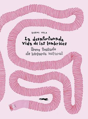 La Desafortunada Vida de las Lombrices: Breve Tratado de Historia Natural by Isabel Borrego, Noemi Vola